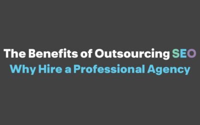 The Benefits of Outsourcing SEO: Why Hire a Professional Agency